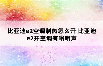 比亚迪e2空调制热怎么开 比亚迪e2开空调有嗡嗡声